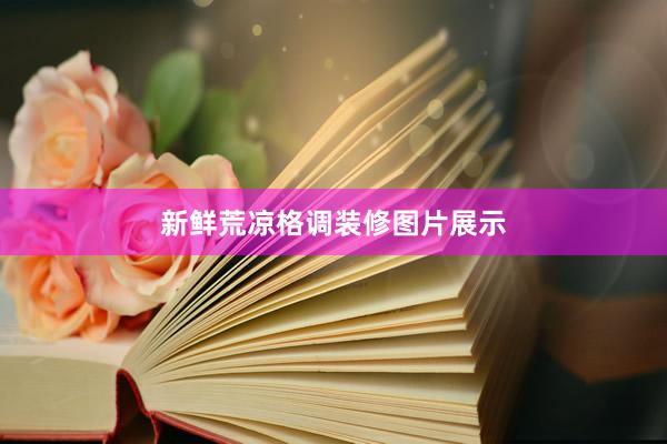 新鲜荒凉格调装修图片展示